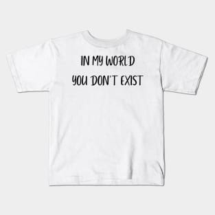 in my world you don't exist Kids T-Shirt